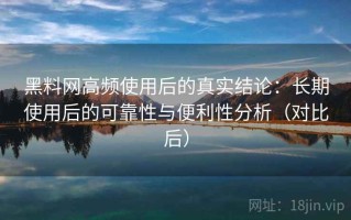 黑料网高频使用后的真实结论：长期使用后的可靠性与便利性分析（对比后）