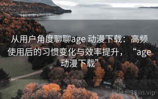 从用户角度聊聊age 动漫下载：高频使用后的习惯变化与效率提升，“age动漫下载”