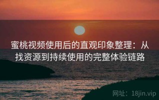 蜜桃视频使用后的直观印象整理：从找资源到持续使用的完整体验链路
