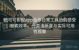 把可可影视app当作日常工具后的感受：搜索效率、分类清晰度与实际可用性观察