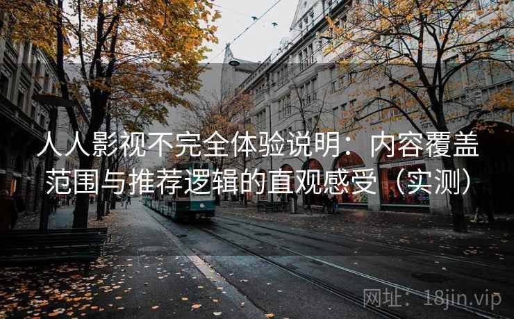 人人影视不完全体验说明:内容覆盖范围与推荐逻辑的直观感受(实测)-第1张图片 人人影视不完全体验说明:内容覆盖范围与推荐逻辑的直观感受(实测)-第1张图片
